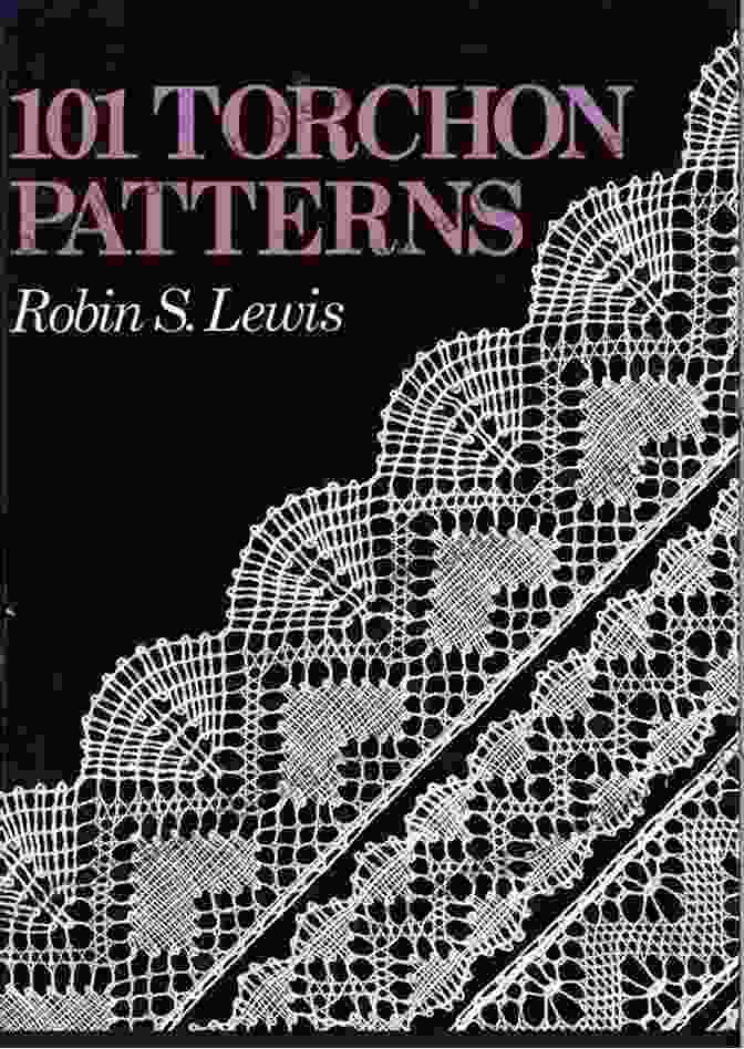 A Captivating Collection Of 101 Diverse Torchon Patterns, Catering To Every Taste And Skill Level, Offering Endless Possibilities For Inspiration And Creativity. 101 Torchon Patterns Barbara J Eikmeier