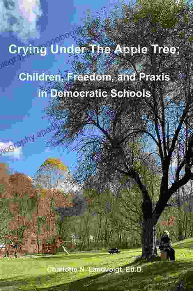 Book Cover Of 'Children Freedom And Praxis In Democratic Education' Crying Under The Apple Tree:: Children Freedom And Praxis In Democratic Education