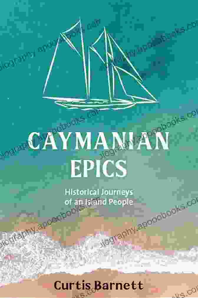 Cayman Islands Settlers Caymanian Epics: Historical Journeys Of An Island People