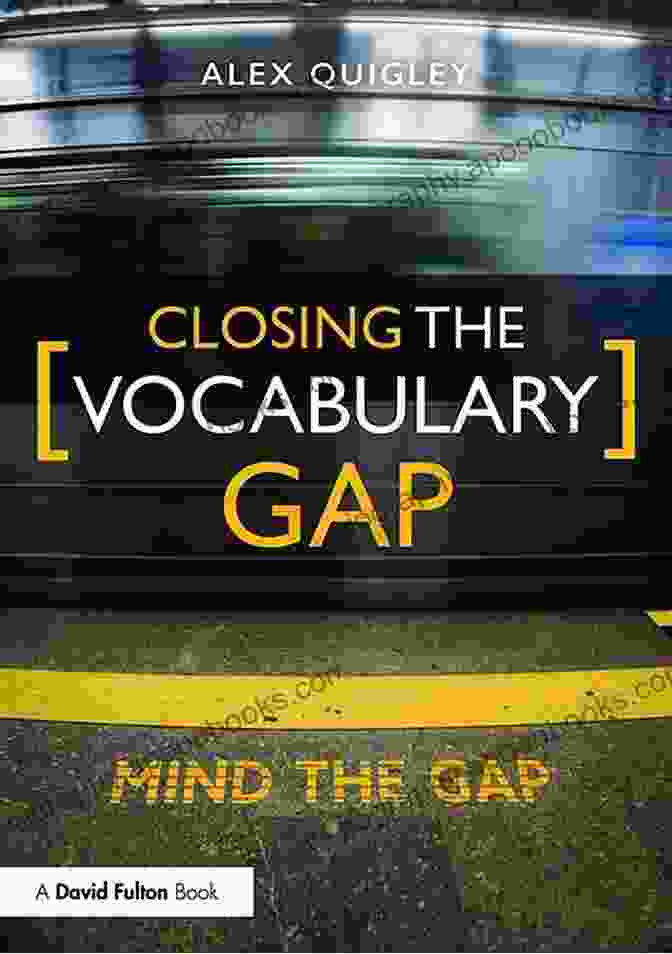 Closing The Vocabulary Gap: Words For Academic Success Closing The Vocabulary Gap Alex Quigley