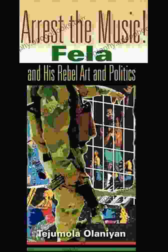 Cover Of 'Fela And His Rebel Art And Politics' Book Arrest The Music : Fela And His Rebel Art And Politics (African Expressive Cultures)