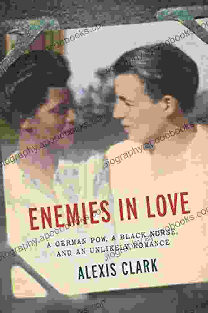 Cover Of The Book German POW, Black Nurse, And An Unlikely Romance Enemies In Love: A German POW A Black Nurse And An Unlikely Romance