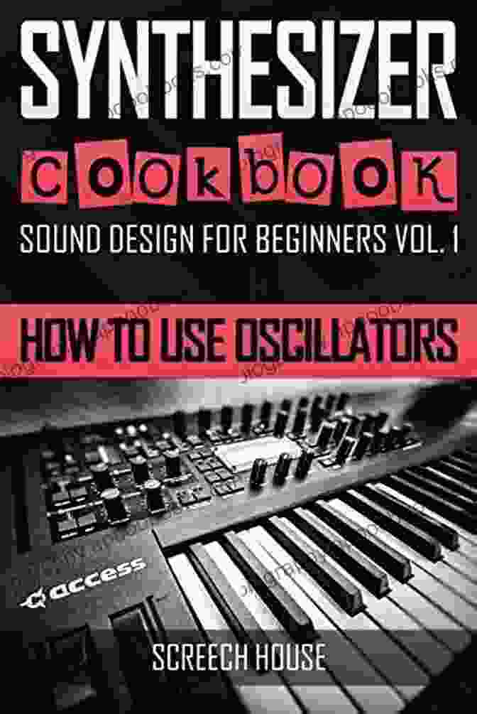 How To Use Oscillators Sound Design For Beginners Book Cover SYNTHESIZER COOKBOOK: How To Use Oscillators (Sound Design For Beginners 1)