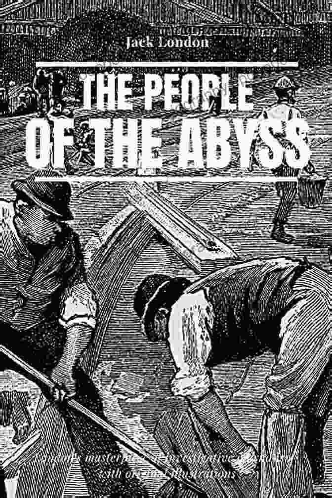 In His Investigative Journalism Masterpiece 'The People Of The Abyss,' Jack London Exposes The Harsh Realities Of Poverty And Social Injustice In The Slums Of London's East End, Highlighting The Plight Of The Working Class. Jack London: The Best Works