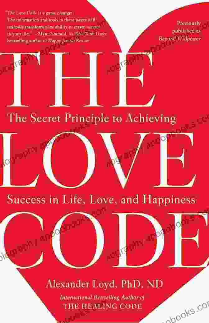 The Secret Principle To Achieving Success, Love, And Happiness The Love Code: The Secret Principle To Achieving Success In Life Love And Happiness