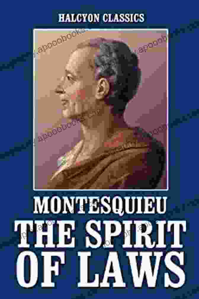 The Spirit Of Laws By Montesquieu, Halcyon Classics Edition The Spirit Of Laws By Montesquieu (Halcyon Classics)