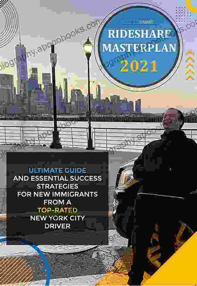 The Ultimate Guide And Essential Success Strategies For New Immigrants From Top Rideshare Masterplan 2024: Ultimate Guide And Essential Success Strategies For New Immigrants From Top Rated New York City Driver