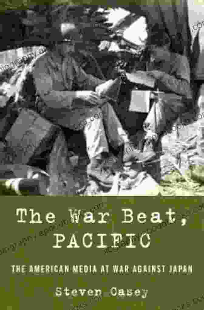 The War Beat Pacific Book Cover Featuring War Correspondents In The Pacific Theater The War Beat Pacific: The American Media At War Against Japan