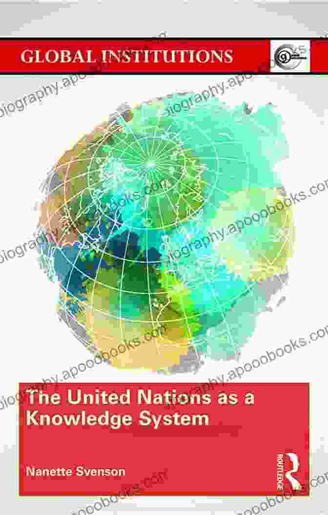 United Nations Knowledge System The United Nations As A Knowledge System (Global Institutions)