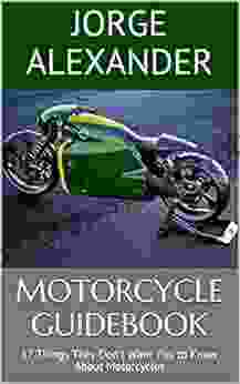 Motorcycle Guidebook: 17 Things They Don T Want You To Know About Motorcycles