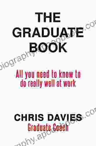 The Graduate Book: All you need to know to do really well at work