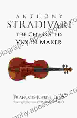 Anthony Stradivari The Celebrated Violin Maker (Dover On Music: Violin)