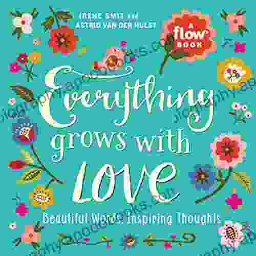 Everything Grows With Love: Beautiful Words Inspiring Thoughts (Flow)