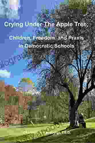 Crying Under The Apple Tree:: Children Freedom And Praxis In Democratic Education