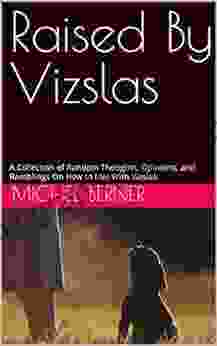 Raised By Vizslas: A Collection of Random Thoughts Opinions and Ramblings On How to Live With Vizslas