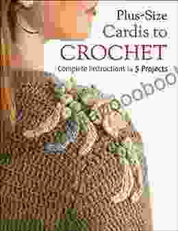 Plus Size Cardis to Crochet: Complete Instructions for 5 Projects