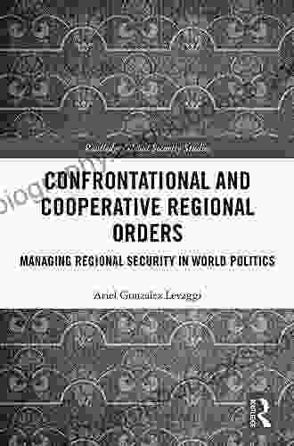 Confrontational And Cooperative Regional Orders: Managing Regional Security In World Politics (Routledge Global Security Studies)