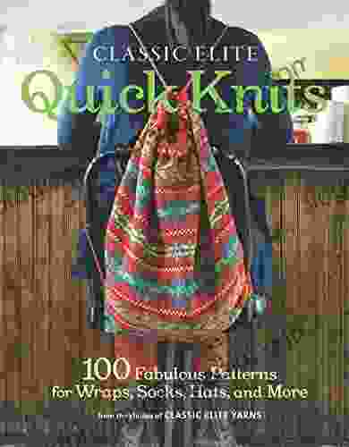 Classic Elite Quick Knits: 100 Fabulous Patterns for Wraps Socks Hats and More