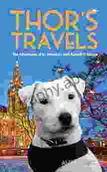 Thor S Travels: Adventures Of An American Jack Russell In Europe