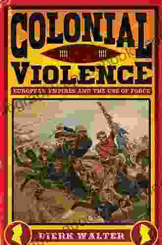 Colonial Violence: European Empires And The Use Of Force