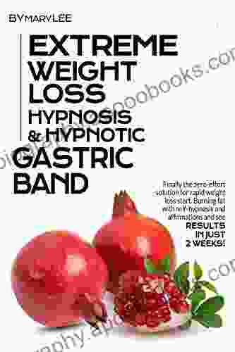 Extreme Weight Loss Hypnosis Hypnotic Gastric Band: Finally The Zero Effort Solution For Rapid Weight Loss Start Burning Fat With Self Hypnosis And Affirmations And See Results In Just 2 Weeks