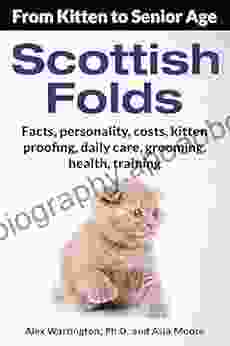 Scottish Folds: From Kitten To Senior Age (The Ultimate Feline Care Guides)