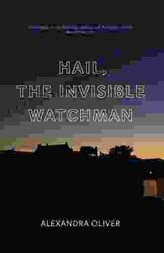 Hail The Invisible Watchman Alexandra Oliver