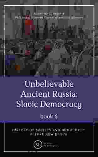 Unbelievable Ancient Russia: Slavic Democracy: History of society and democracy: before new epoch