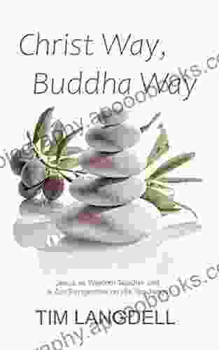 Christ Way Buddha Way: Jesus as Wisdom Teacher and a Zen Perspective on His Teachings