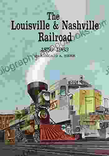 The Louisville And Nashville Railroad 1850 1963