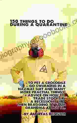 150 Things To Do During A Quarantine: Keep Yourself Buissy And Productive During A Time Of Self Isolation Or Quarantine And Remember To Have Fun