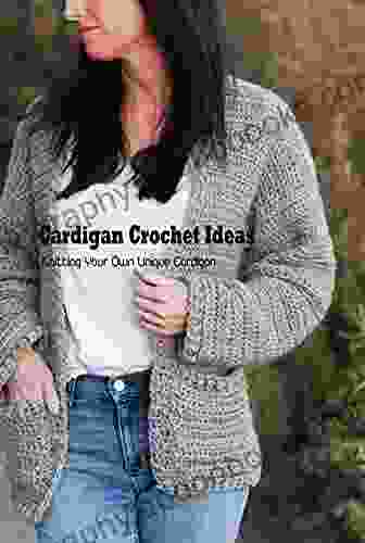 Cardigan Crochet Ideas: Knitting Your Own Unique Cardigan: Knitting Cardigan Patterns