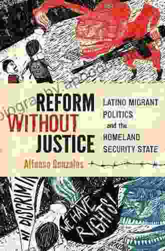 Reform Without Justice: Latino Migrant Politics And The Homeland Security State