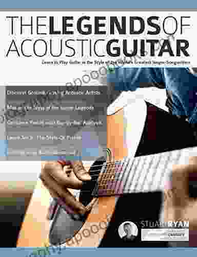 The Legends of Acoustic Guitar: Learn to Play Guitar in the Style of the World s Greatest Singer Songwriters (Learn How to Play Acoustic Guitar)