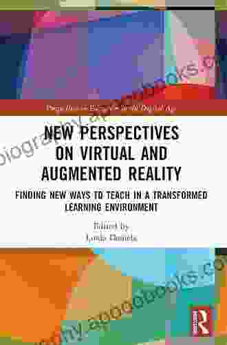 New Perspectives On Virtual And Augmented Reality: Finding New Ways To Teach In A Transformed Learning Environment (Perspectives On Education In The Digital Age)