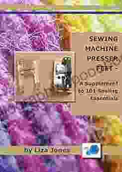 SEWING MACHINE PRESSER FEET: A supplement to 101 Sewing Essentials