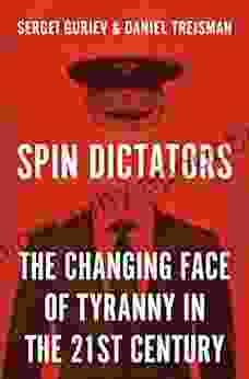 Spin Dictators: The Changing Face Of Tyranny In The 21st Century