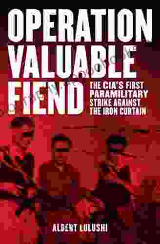 Operation Valuable Fiend: The CIA S First Paramilitary Strike Against The Iron Curtain