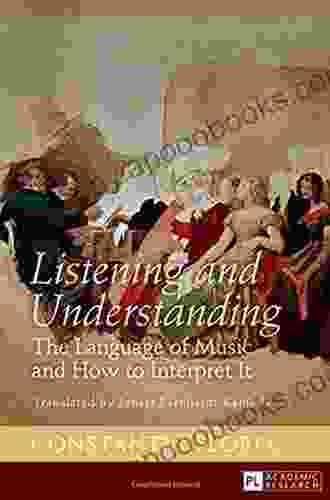 Listening And Understanding: The Language Of Music And How To Interpret It Translated By Ernest Bernhardt Kabisch