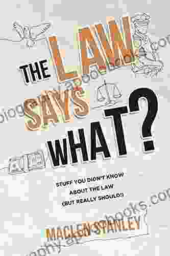 The Law Says What?: Stuff You Didn T Know About The Law (but Really Should )