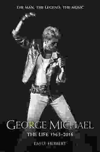 George Michael The Life: 1963 2024: The Man The Legend The Music