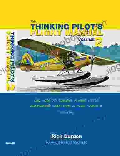 The Thinking Pilot S Flight Manual: Or How To Survive Flying Little Airplanes And Have A Ball Doing It Volume 2