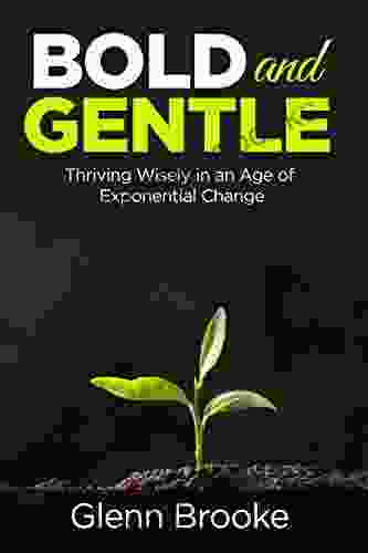 Bold And Gentle: Thriving Wisely In An Age Of Exponential Change