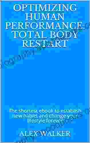 Optimizing Human Performance: Total Body Restart: The Shortest Ebook To Establish New Habits And Change Your Lifestyle Forever