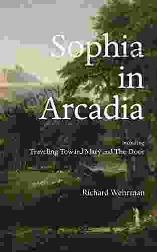 Sophia In Arcadia: Including Traveling Toward Mary And The Door