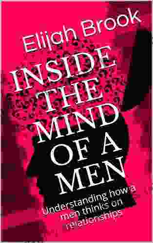 INSIDE THE MIND OF A MEN: Understanding How A Men Thinks On Relationships