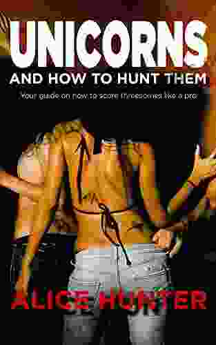 Unicorns And How To Hunt Them: How To Score A Threesome Like A Pro