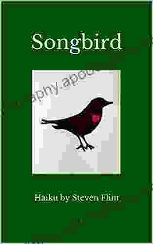 Songbird: Haiku By Steven Flint