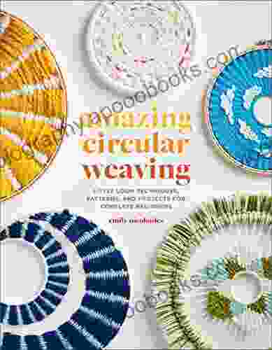 Amazing Circular Weaving: Little Loom Techniques Patterns and Projects for Complete Beginners