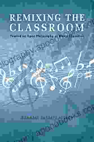 Remixing The Classroom: Toward An Open Philosophy Of Music Education (Counterpoints: Music And Education)